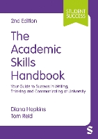 Academic Skills Handbook, The: Your Guide to Success in Writing, Thinking and Communicating at University